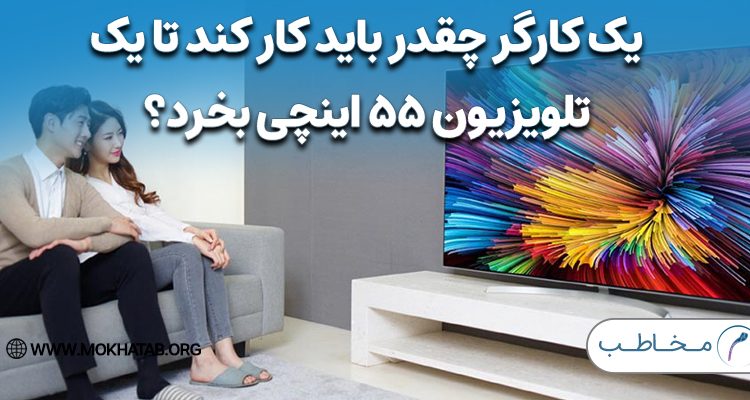 یک کارگر چقدر باید کار کند تا یک تلویزیون 55 اینچی بخرد؟ + جدول قیمت های روز