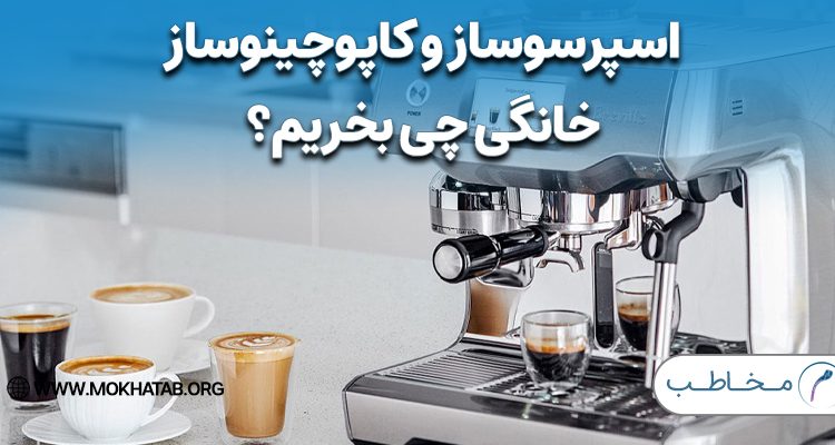 اسپرسوساز و کاپوچینوساز خانگی چی بخریم؟ + قیمت روز برندهای ایرانی و خارجی
