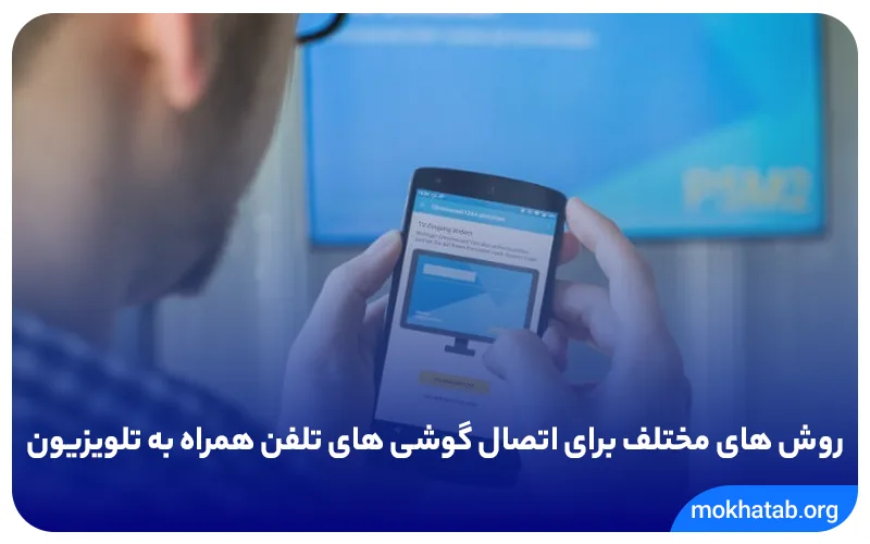 روش های مختلف برای اتصال گوشی های تلفن همراه به تلویزیون